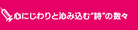 心にじわりと沁み込む“詩”の数々