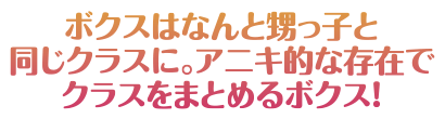 ボクスはなんと甥っ子と同じクラスに。アニキ的な存在でクラスをまとめるボクス！