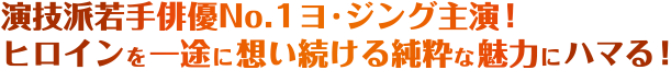 演技派若手俳優No.1ヨ・ジング主演！ヒロインを一途に想い続ける純粋な魅力にハマる！