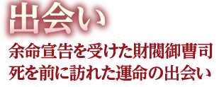 出会い　余命宣告を受けた財閥御曹司 死を前に訪れた運命の出会い