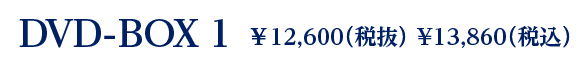 DVD-BOX 1　  ￥12,600（税抜） ¥13,860（税込）