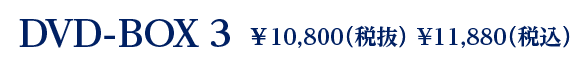 DVD-BOX 3　  ￥10,800（税抜） ¥11,880（税込）
