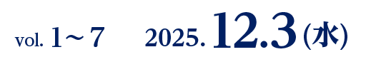 vol. 1〜7　2025.12.3(水)