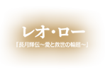 レオ・ロー「長月輝伝～愛と救世の輪廻～」