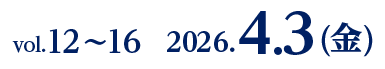 vol.12〜16　2026.4.3(金)