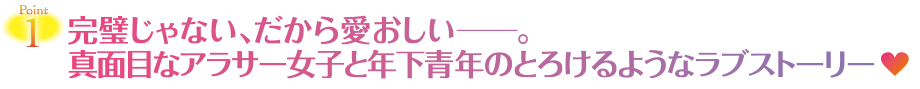 Point1　完璧じゃない、だから愛おしい―。真面目なアラサー女子と年下青年のとろけるようなラブストーリー♥