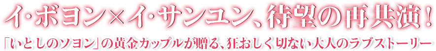 イ・ボヨン×イ・サンユン、待望の再共演！ 「いとしのソヨン」の黄金カップルが贈る、狂おしく切ない大人のラブストーリー