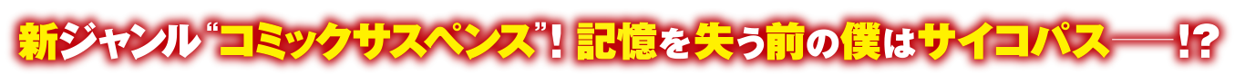 新ジャンル“コミックサスペンス”！ 記憶を失う前の僕はサイコパス―！？