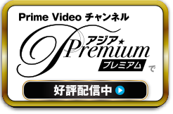 Prime Video チャンネル アジアプレミアムで好評配信中