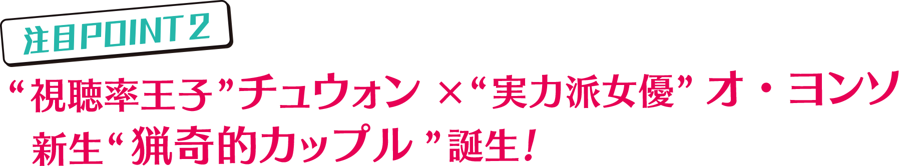 注目POINT2…“視聴率王子”チュウォン×“実力派女優”オ・ヨンソ。新生“猟奇的カップル”誕生！