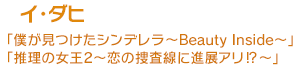 イ･ダヒ「僕が見つけたシンデレラ～Beauty Inside～」「推理の女王2～恋の捜査線に進展アリ⁉～」