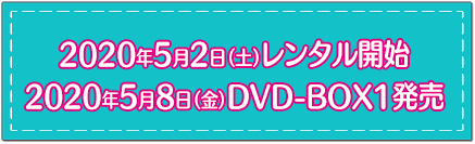 2020年 5月2日（土）レンタル開始　　2020年 5月8日（金）DVD-BOX1 発売