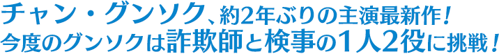 チャン・グンソク、約2年ぶりの主演最新作！ 今度のグンソクは詐欺師と検事の1人2役に挑戦！