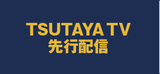 TSUTAYA TV　先行配信