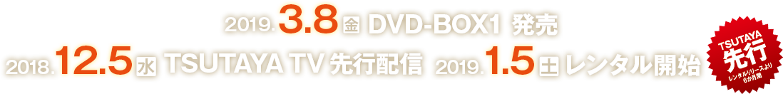 2019年 DVD-BOX発売予定／2018.12.5(水) TSUTAYA TV先行配信／2019.1.5(土) レンタル開始